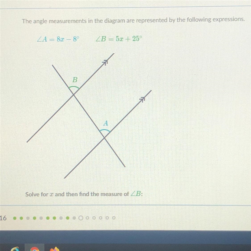 A = 82 – 8° B = 5x + 25° Solve for x and then find the measure of B:-example-1