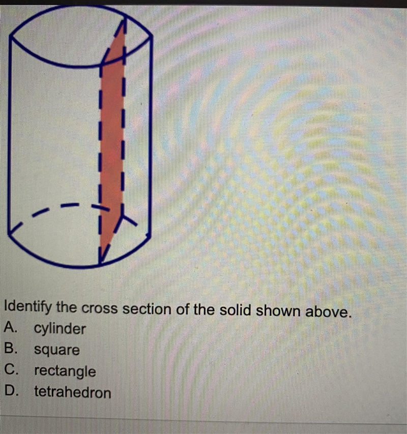 Identify the cross section of the solid shown in the diagram. A. Tetrahedron B. Quadrilateral-example-1