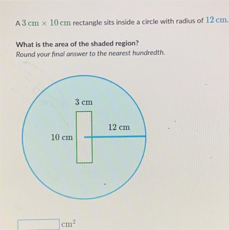 A 3cm x 10cm rectangle sits inside a circle with a radius of 12cm. What is the area-example-1