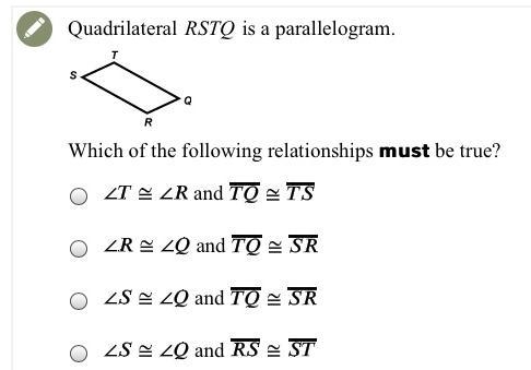 Quadrilateral RSTQ is a parallelogram. Which of the following relationships must be-example-1