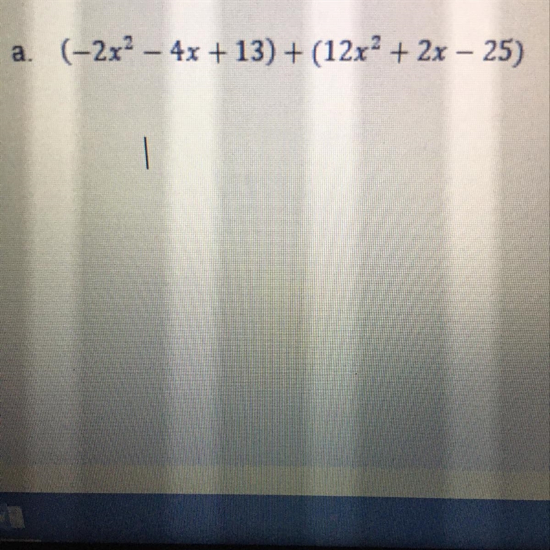 Please help (show full work) (-2x² - 4x +13) + (12x2 + 2x - 25)-example-1