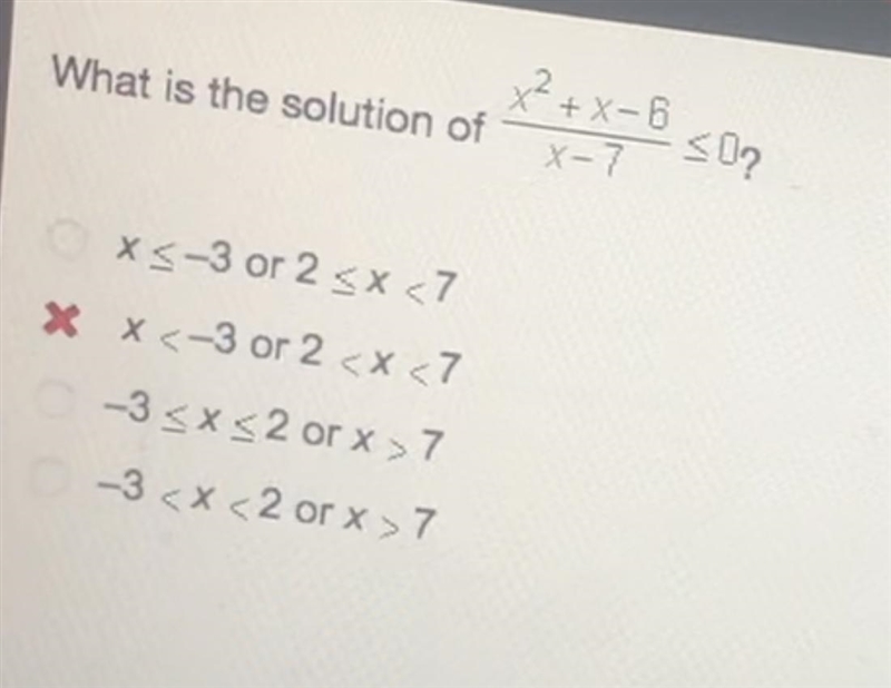 What is the solution of x^2+x-6/x-7<0 PLEASE HELP ME :( (it’s not the 2nd one i-example-1