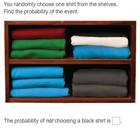 The probability of not choosing a black shirt is...? please explain!-example-1