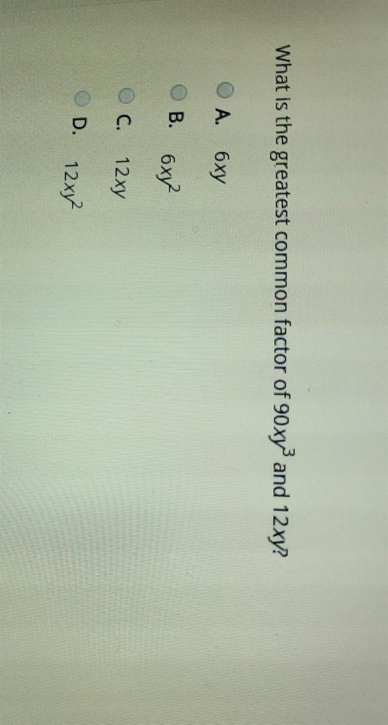 What is the greatest common factor of 90 xy2 and 12xy? 6xy B. 6xy C. 12xy D. 12xy-example-1