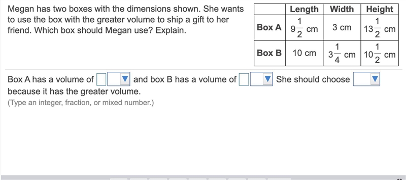 Megan has two boxes with the dimensions shown. She wants to use the box with the greater-example-1