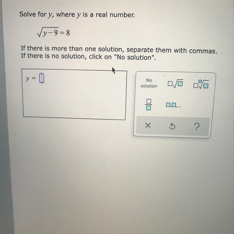 Solve for y, where y is a real number square root of y-9=8-example-1