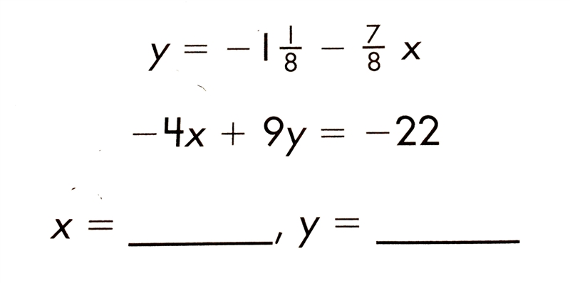 How would I solve this question? y = -1 1/8 - 7/8x -4x + 9y = -22 x = ?, y = ?-example-1