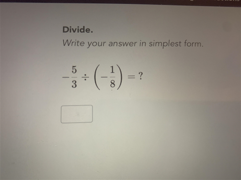 Divide. Write your answer in simplest form. -5/3 divided by (-1/8)-example-1