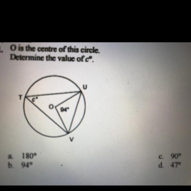 O is the centre of this circle. Determine the value of cº. A. 180 B.94 C.90 D.47-example-1