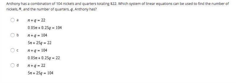 Anthony has a combination of 104 nickels and quarters totaling $22. Which system of-example-1