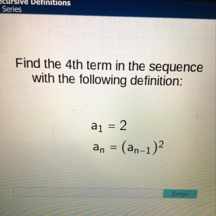 Find the 4th term in the sequence with the following definition: Please help me!!-example-1