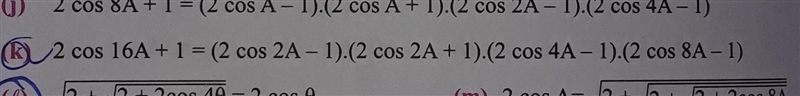 (k) 2 cos 16A + 1 = (2 cos 2A - 1).(2 cos 2A + 1).(2 cos 4A-1).(2cos 8A-1). I need-example-1