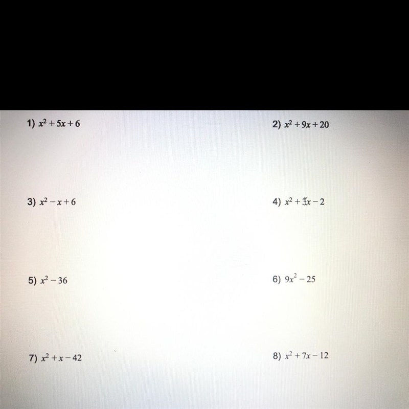 1) x2 + 5x + 6 2) x2 + 9x + 20 3) x2 - x+6 4) x2 + 3x - 2 5) x2 – 36 6) 9x? - 25 7) x-example-1