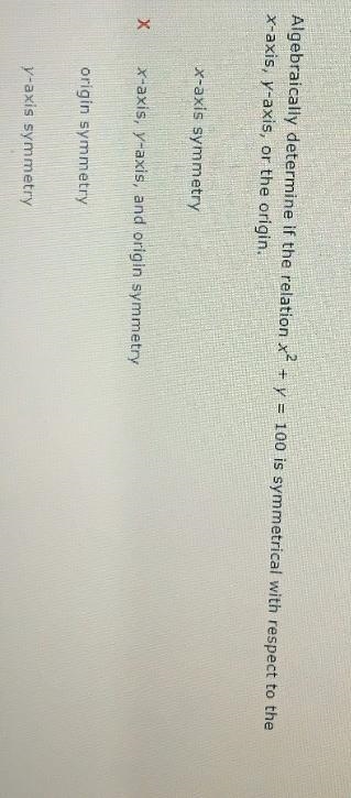 Algebraically determine if the relation x^2 + y= 100 is symmetrical with respect to-example-1