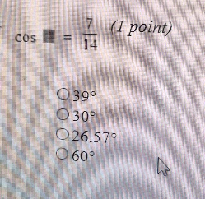 Cos ■ = 7/14 A. 39° B. 30° C. 26.57° D. 60°​-example-1