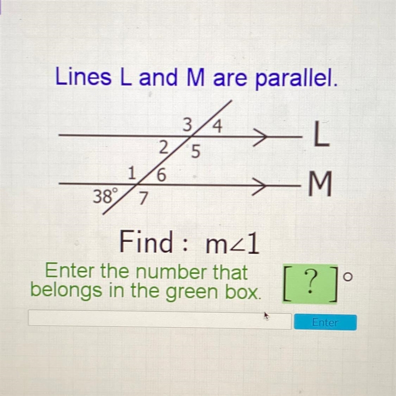 Lines L and M are parallel. 3/4 2 5 16 38° 7 -L <-M : Find : m_1 Enter the number-example-1