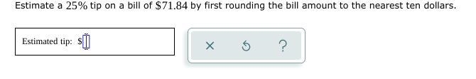 Estimate a tip on a bill by first rounding the bill amount to the nearest ten dollars-example-1