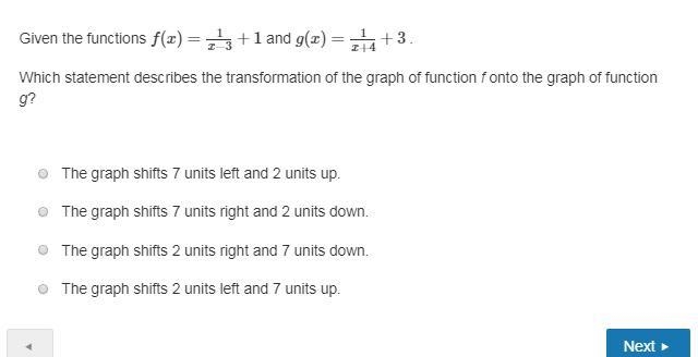 Given the functions f(x)=1x−3+1 and g(x)=1x+4+3 . Which statement describes the transformation-example-1