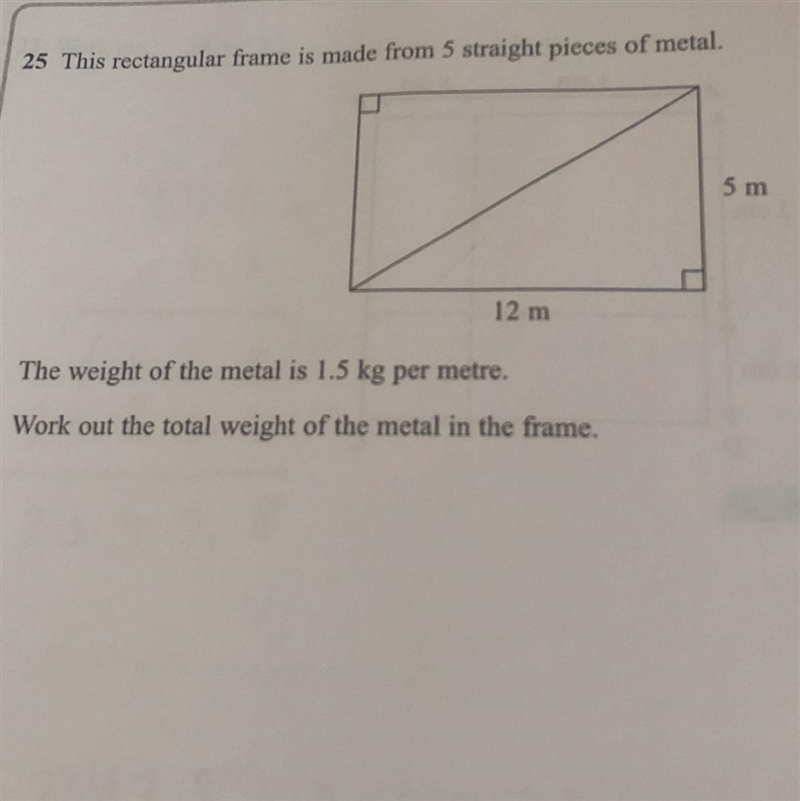 25 This rectangular frame is made from 5 straight pieces of metal. 5 m 12 m The weight-example-1