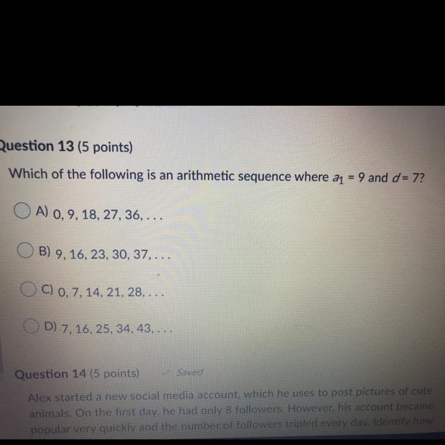 Which of the following is an arithmetic sequence where a1 = 9 and d= 7? A) 0, 9, 18, 27, 36,... B-example-1