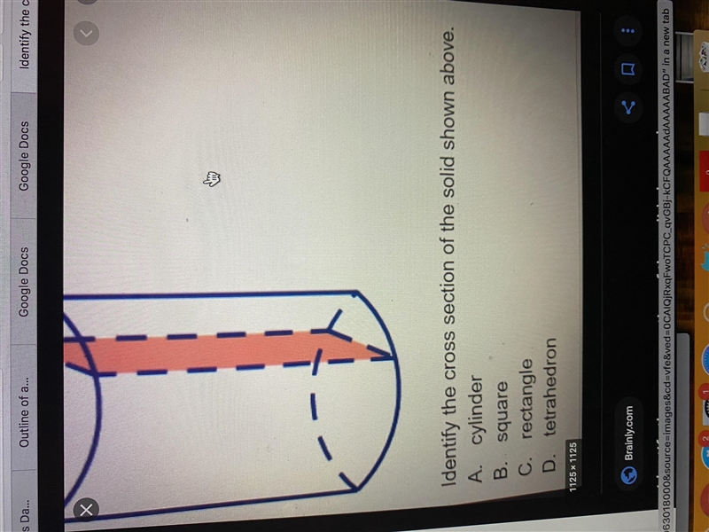 Identify the cross section of the solid shown in the image. A. cylinder B. square-example-1