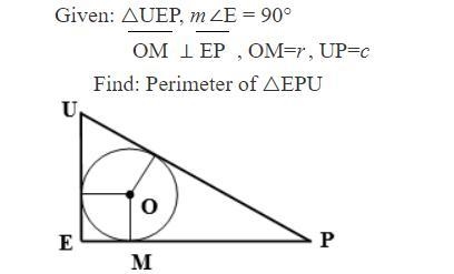 Given: △UEP, m∠E = 90° OM ⊥ EP , OM=r, UP=c Find: Perimeter of △EPU-example-1