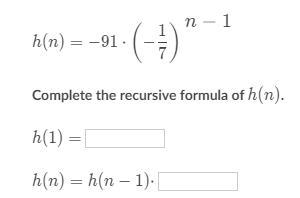 H(n)=-91*(-1/7)^n-1 Complete the recursive formula of h(n). h(1)= ? h(n)=h(n-1)* ?-example-1