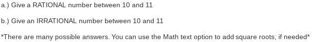 A.) Give a RATIONAL number between 10 and 11 b.) Give an IRRATIONAL number between-example-1