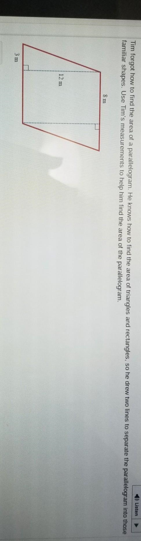 Tim forgot how to find the area of a parallelogram. He knows how to find the area-example-1