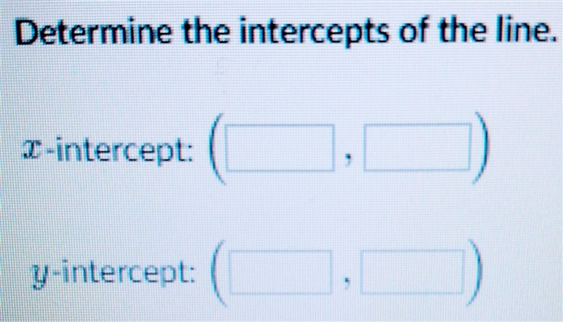 Determine the y & x intercept of the line.-example-1