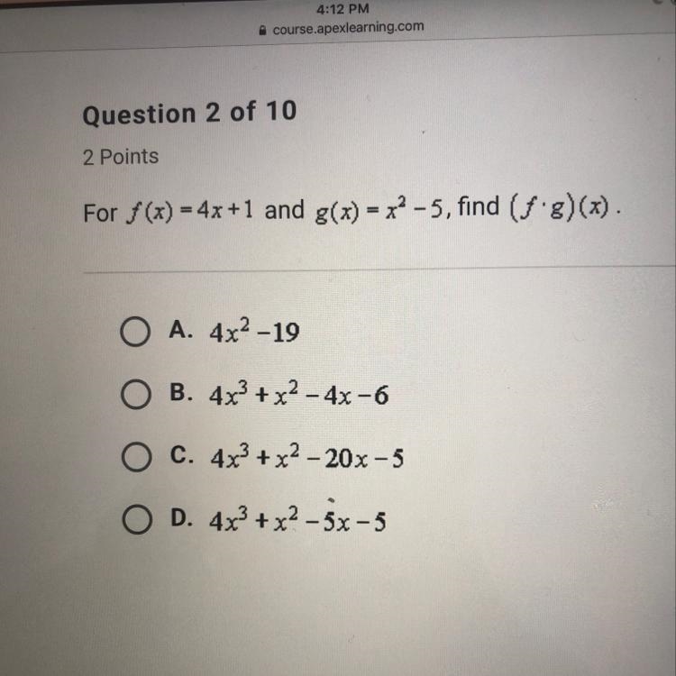 For f(x)= 4x+1 and g(x) = x^2 -5, find (f g)(x). O A. 4x2 -19 O B. 4x3 + x2 - 4x -6 O-example-1