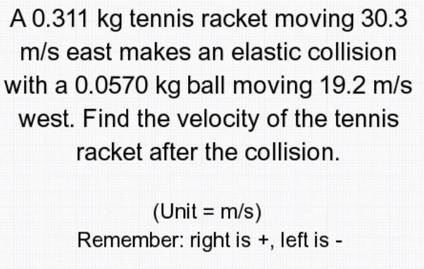 A 0.311 kg tennis racket moving 30.3 m/s east makes an elastic collision with a 0.0570 kg-example-1