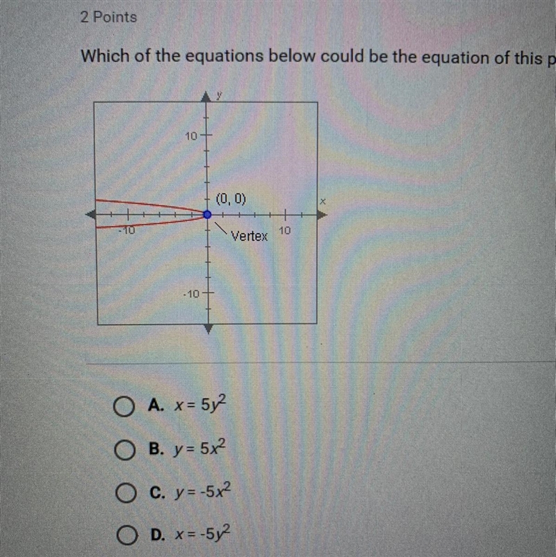 Which of the equations below could be the equation of the parabola? A.x=5y^2 B.y=5x-example-1