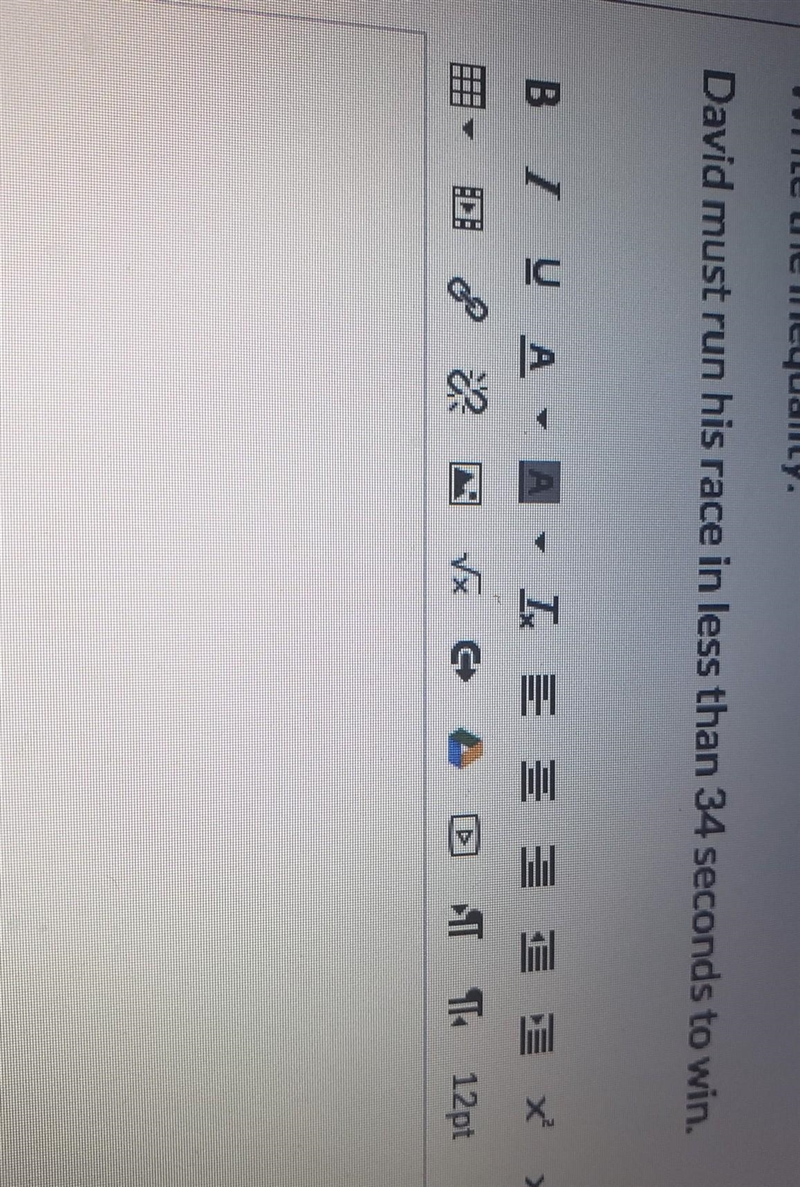 Write the inequality: David must run his race in less than 34 seconds to win.​-example-1