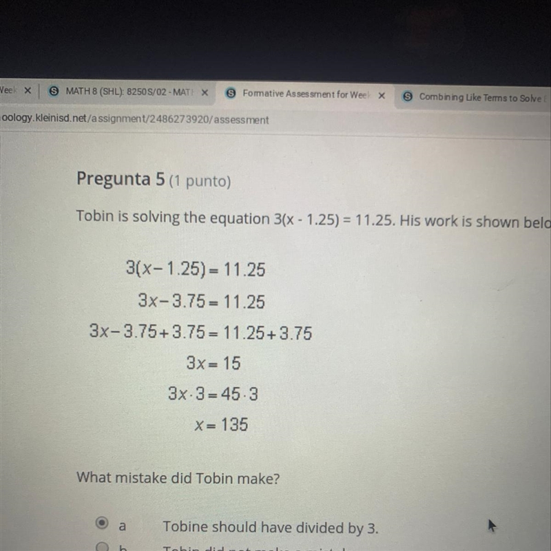 Tobin is solving the equation 3(x - 1.25) = 11.25. His work is shown below. 3(x-1.25)= 11.25 3x-example-1