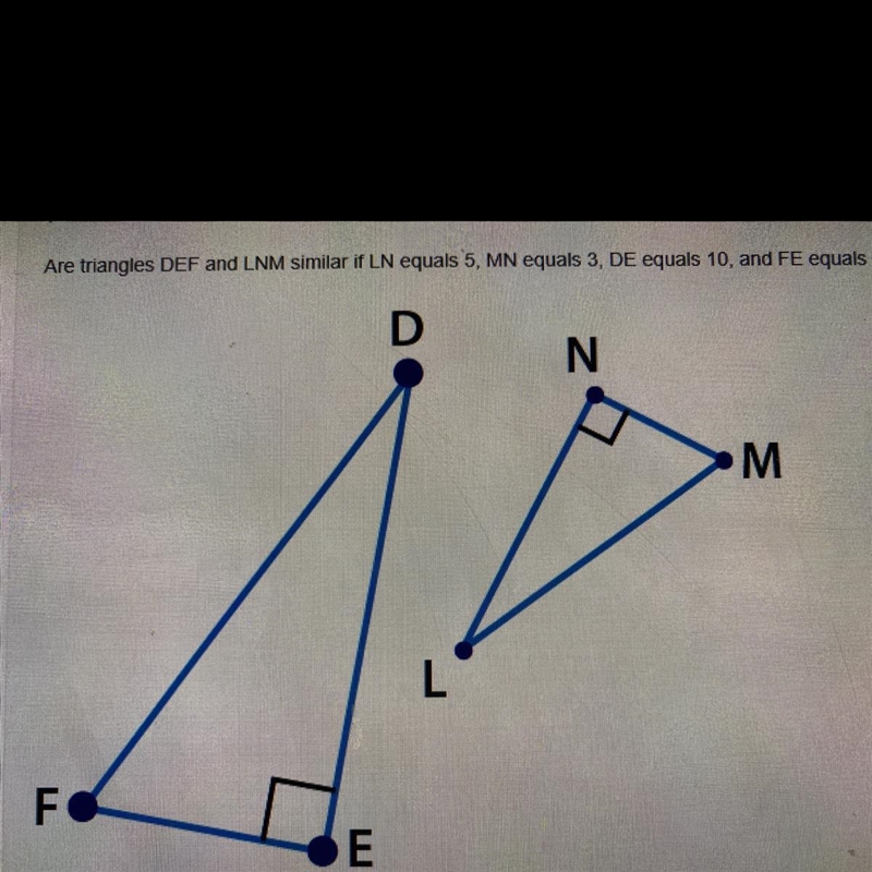 Are triangles DEF and LNM similar if LN equals 5 MN equals 3 DE equals 10 and FE equals-example-1