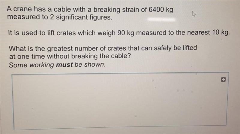 A crane has a cable with a breaking strain of 6400 kg measured to 2 significant figures-example-1