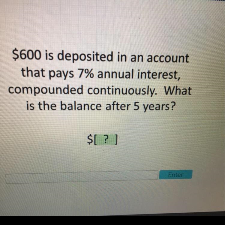 $600 is deposited in an account that pays 7% annual interest, compounded continuously-example-1