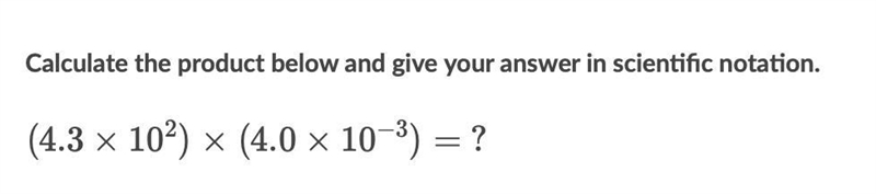 Calculate the product below and give your answer in scientific notation. (4.3*10^2)*(4.0*10^-3)-example-1