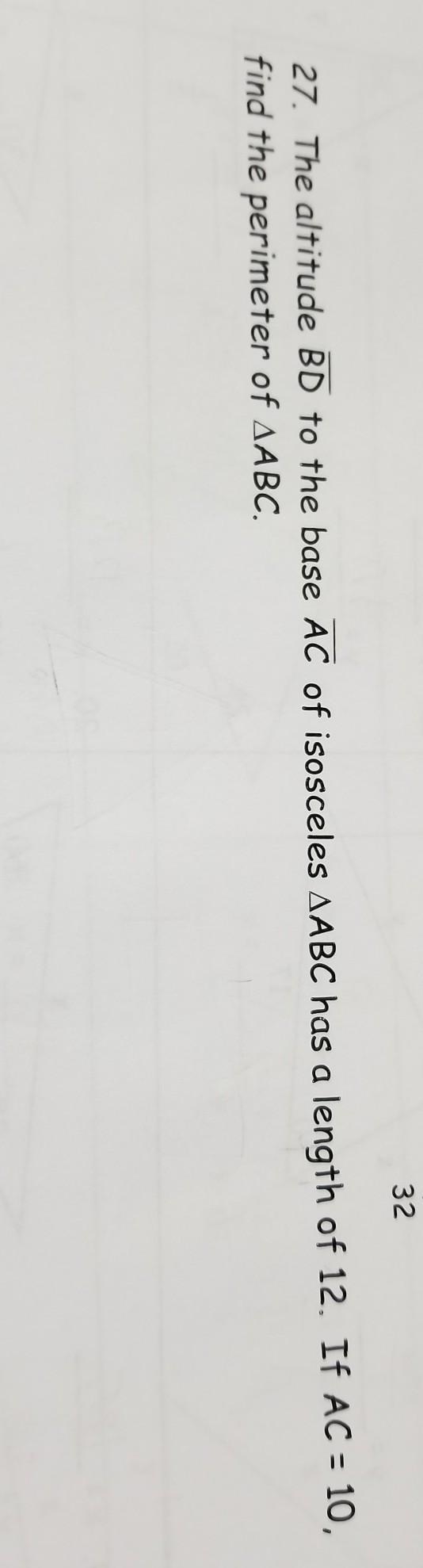 27. The altitude BD to the base AC of isosceles ABC has a length of 12. If AC = 10, find-example-1