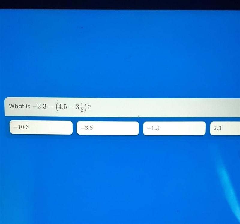 What is – 2.3 – (4.5 – 3 1/2)? -10.3 -3.3 -1.3 2.3​-example-1