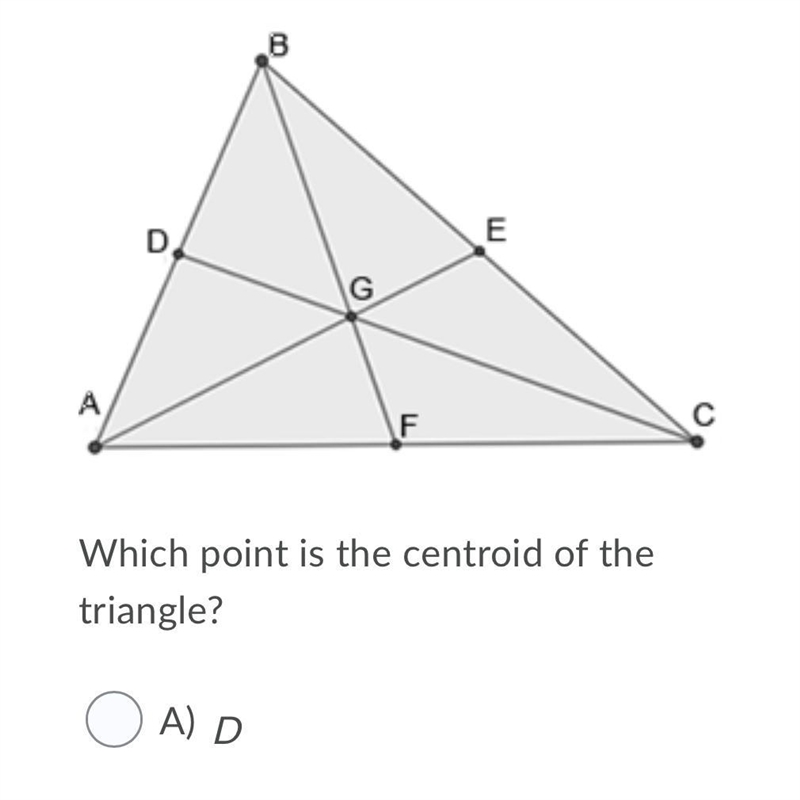 Which point is the centroid of the triangle? Question 5 options: A) D B) G C) F D-example-1