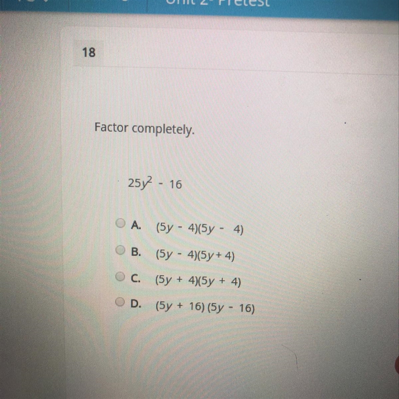 25y2 - 16 OA (5y - 4)(5y - 4) B. (5y - 4)(5y + 4) OC. (5y + 4)(5y + 4) OD. (5y + 16) (5y-example-1