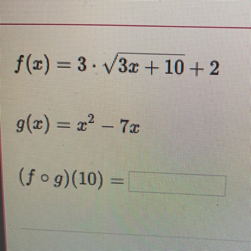 Evaluate composite functions f(x) = 3•3.x+ 10 + 2 g(x) = x^2- 7x (fog)(10)-example-1