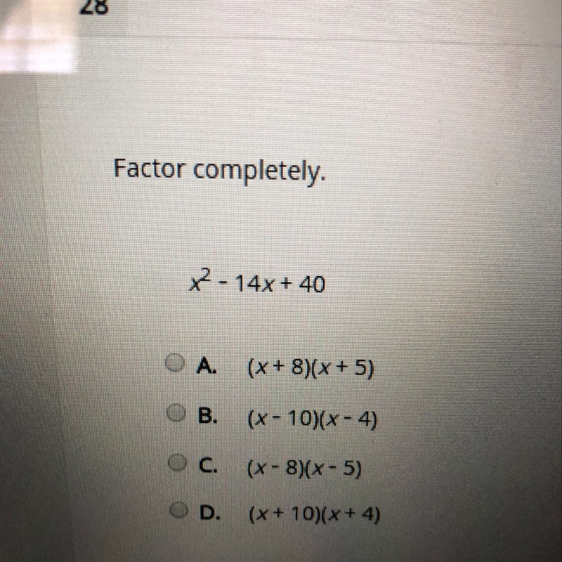 X- 14x + 40 O A. (X + 8)(x + 5) B. (x - 10)(x-4) LOC. (x-8)(x-5) O D. (x+ 10)(x + 4)-example-1