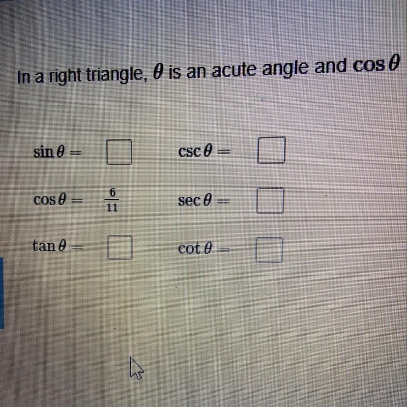 In a right triangle, 0 is an acute angle and cos0= 6/11. Evaluate the other five trigonometric-example-1