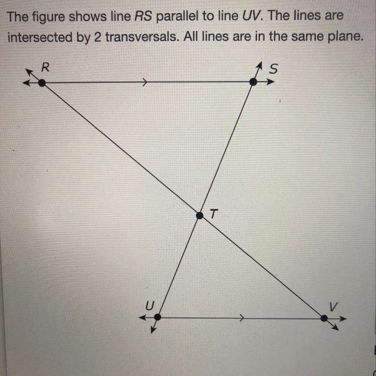 The figure shows line RS parallel to line UV. The lines are intersected by 2 transversals-example-1