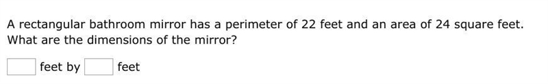 A rectangular bathroom mirror has a perimeter of 22 feet and an area of 24 square-example-1
