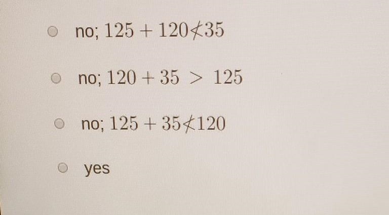 is it possible to construct a triangle with the given side lengths 35, 120 and 125 units-example-1