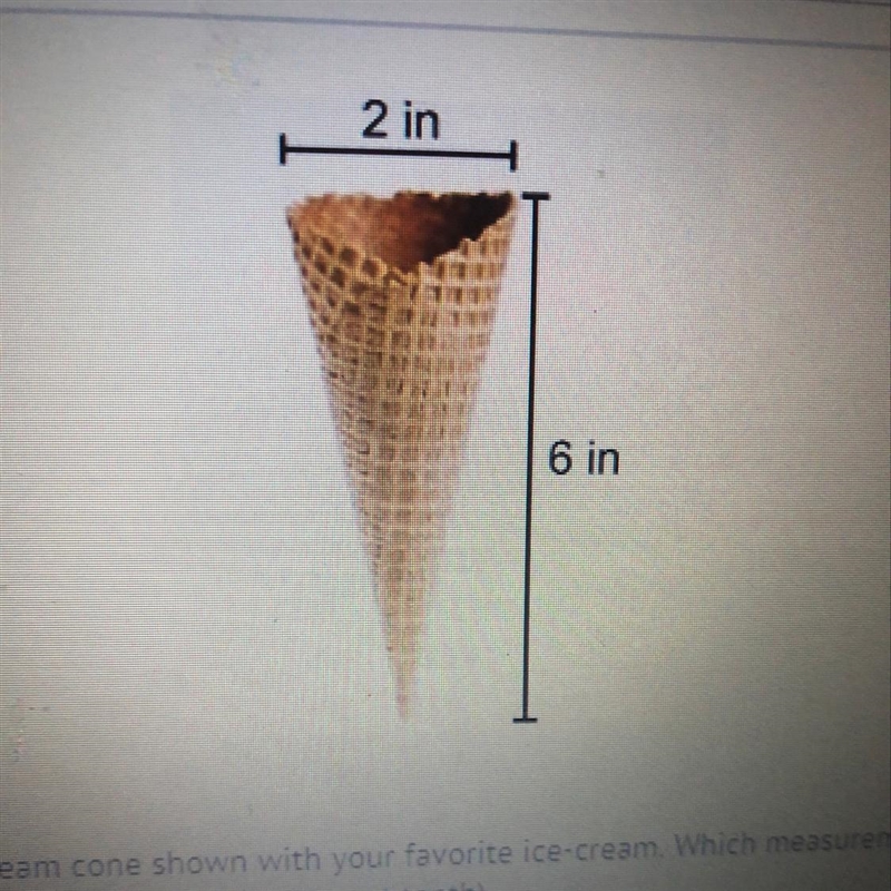 Suppose you filled the ice-cream cone shown with your favorite ice-cream. Which measurement-example-1